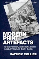 Patrick Collier - Modern Print Artefacts: Textual Materiality and Literary Value in British Print Culture, 1890-1930s - 9781474413473 - V9781474413473