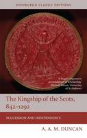 Duncan  A A M - The Kingship of the Scots, 842-1292: Succession and Independence - 9781474415446 - V9781474415446