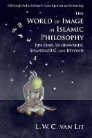 L. W. C. Van Lit - The World of Image in Islamic Philosophy: Ibn Sina, Suhrawardi, Shahrazuri and Beyond - 9781474415859 - V9781474415859