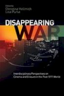 Lisa Purse Christina Hellmich - Disappearing War: Interdisciplinary Perspectives on Cinema and Erasure in the Post-9/11 World - 9781474416566 - V9781474416566