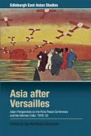 Urs Matthi Zachmann - Asia after Versailles: Asian Perspectives on the Paris Peace Conference and the Interwar Order, 1919-33 - 9781474417167 - V9781474417167