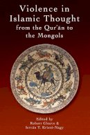 Robert Gleave - Violence in Islamic Thought from the Qur?an to the Mongols - 9781474417938 - V9781474417938