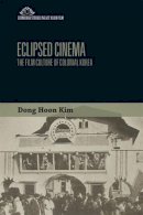 Dong Hoon Kim - Eclipsed Cinema: The Film Culture of Colonial Korea - 9781474421805 - V9781474421805