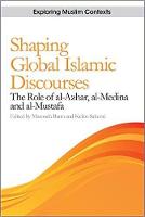 Masooda Bano - Shaping Global Islamic Discourses: The Role of al-Azhar, al-Medina and al-Mustafa - 9781474424165 - V9781474424165