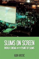 Igor Krstic (Ed.) - Slums on Screen: World Cinema and the Planet of Slums - 9781474425933 - V9781474425933