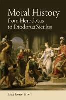 Lisa Irene Hau - Moral History from Herodotus to Diodorus Siculus (Edinburgh Critical Studies in Modernist Culture) - 9781474427135 - V9781474427135