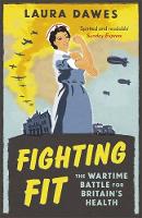 Laura Dawes - Fighting Fit: A Wartime Prescription for Health - 9781474601986 - V9781474601986