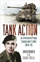 Render, David, Tootal, Stuart - Tank Action: An Armoured Troop Commander's War 194445 - 9781474603287 - V9781474603287