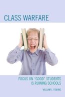 William L. Fibkins - Class Warfare: Focus on Good Students Is Ruining Schools - 9781475800128 - V9781475800128