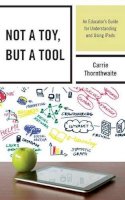 Carrie Thornthwaite - Not a Toy, but a Tool: An Educator’s Guide for Understanding and Using iPads - 9781475809398 - V9781475809398