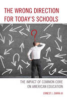 Zarra, III, PhD, Ernest J. - The Wrong Direction for Today's Schools: The Impact of Common Core on American Education - 9781475814286 - V9781475814286
