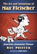 Ray Pointer - The Art and Inventions of Max Fleischer: American Animation Pioneer - 9781476663678 - V9781476663678