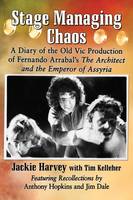 Jackie Harvey - Stage Managing Chaos: A Diary of the Old Vic Production of Fernando Arrabal´s The Architect and the Emperor of Assyria - 9781476666648 - V9781476666648