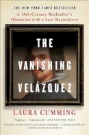Laura Cumming - The Vanishing Velázquez: A 19th Century Bookseller's Obsession with a Lost Masterpiece - 9781476762180 - 9781476762180