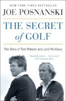 Joe Posnanski - The Secret of Golf: The Story of Tom Watson and Jack Nicklaus - 9781476766447 - V9781476766447