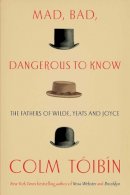 Toibin, Colm - Mad, Bad, Dangerous to Know: The Fathers of Wilde, Yeats and Joyce - 9781476785172 - KEX0307822