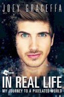 Joey Graceffa - In Real Life: My Journey to a Pixelated World - 9781476794303 - V9781476794303