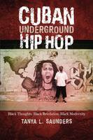 Tanya L. Saunders - Cuban Underground Hip Hop: Black Thoughts, Black Revolution, Black Modernity - 9781477307700 - V9781477307700