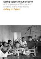 Jeffrey H. Cohen - Eating Soup without a Spoon: Anthropological Theory and Method in the Real World - 9781477307823 - V9781477307823