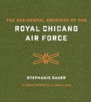Stephanie Sauer - The Accidental Archives of the Royal Chicano Air Force - 9781477308707 - V9781477308707