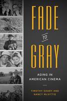 Timothy Shary - Fade to Gray: Aging in American Cinema - 9781477310632 - V9781477310632