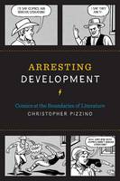 Christopher Pizzino - Arresting Development: Comics at the Boundaries of Literature - 9781477310687 - V9781477310687