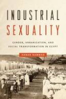 Hanan Hammad - Industrial Sexuality: Gender, Urbanization, and Social Transformation in Egypt - 9781477310724 - V9781477310724