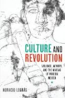 Horacio Legrás - Culture and Revolution: Violence, Memory, and the Making of Modern Mexico - 9781477310755 - V9781477310755