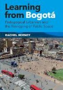 Rachel Berney - Learning from Bogotá: Pedagogical Urbanism and the Reshaping of Public Space - 9781477311042 - V9781477311042