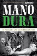 Sonja Wolf - Mano Dura: The Politics of Gang Control in El Salvador - 9781477311219 - V9781477311219