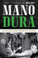 Sonja Wolf - Mano Dura: The Politics of Gang Control in El Salvador - 9781477311660 - V9781477311660