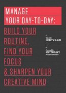 Jocelyn K. Glei (Editor) - Manage Your Day-to-Day: Build Your Routine, Find Your Focus, and Sharpen Your Creative Mind - 9781477800676 - V9781477800676