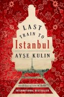 Ayse Kulin - Last Train to Istanbul - 9781477807613 - V9781477807613