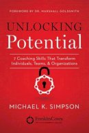 Michael K. Simpson - Unlocking Potential: 7 Coaching Skills That Transform Individuals, Teams, and Organizations - 9781477824009 - V9781477824009