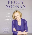Noonan, Peggy - The Time of Our Lives: Collected Writings - 9781478904830 - V9781478904830