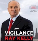Ray Kelly - Vigilance: My Life Serving America and Protecting Its Empire City - 9781478959724 - V9781478959724
