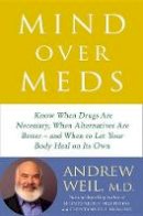 Andrew Weil Md - Mind Over Meds: Know When Drugs Are Necessary, When Alternatives Are Better - And When to Let Your Body Heal on Its Own - 9781478962922 - V9781478962922