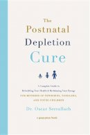 Oscar Serrallach - The Postnatal Depletion Cure: A Complete Guide to Rebuilding Your Health and Reclaiming Your Energy for Mothers of Newborns, Toddlers, and Young Children - 9781478970309 - V9781478970309
