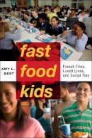 Amy L. Best - Fast-Food Kids: French Fries, Lunch Lines, and Social Ties - 9781479802326 - V9781479802326