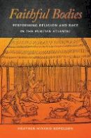 Heather Miyano Kopelson - Faithful Bodies: Performing Religion and Race in the Puritan Atlantic - 9781479805006 - V9781479805006