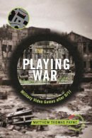 Matthew Thomas Payne - Playing War: Military Video Games After 9/11 - 9781479805228 - V9781479805228