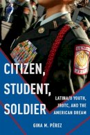 Gina M. Pérez - Citizen, Student, Soldier: Latina/o Youth, JROTC, and the American Dream - 9781479807802 - V9781479807802