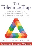 Suzanna Danuta Walters - The Tolerance Trap: How God, Genes, and Good Intentions are Sabotaging Gay Equality - 9781479811939 - V9781479811939