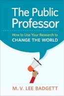 M. V. Lee Badgett - The Public Professor: How to Use Your Research to Change the World - 9781479815029 - V9781479815029