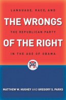 Matthew W. Hughey - The Wrongs of the Right: Language, Race, and the Republican Party in the Age of Obama - 9781479826797 - V9781479826797