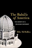 Mike Mcmullen - The Baha'is of America. The Growth of a Religious Movement.  - 9781479851522 - V9781479851522