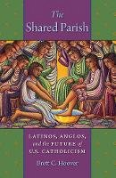 Brett C. Hoover - The Shared Parish: Latinos, Anglos, and the Future of U.S. Catholicism - 9781479854394 - V9781479854394