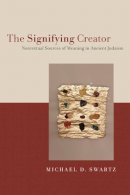 Michael D. Swartz - The Signifying Creator: Nontextual Sources of Meaning in Ancient Judaism - 9781479855575 - V9781479855575