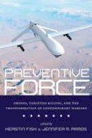 Kerstin Fisk - Preventive Force: Drones, Targeted Killing, and the Transformation of Contemporary Warfare - 9781479857654 - V9781479857654