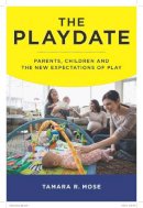 Mose, Tamara R. - The Playdate: Parents, Children, and the New Expectations of Play - 9781479866298 - V9781479866298